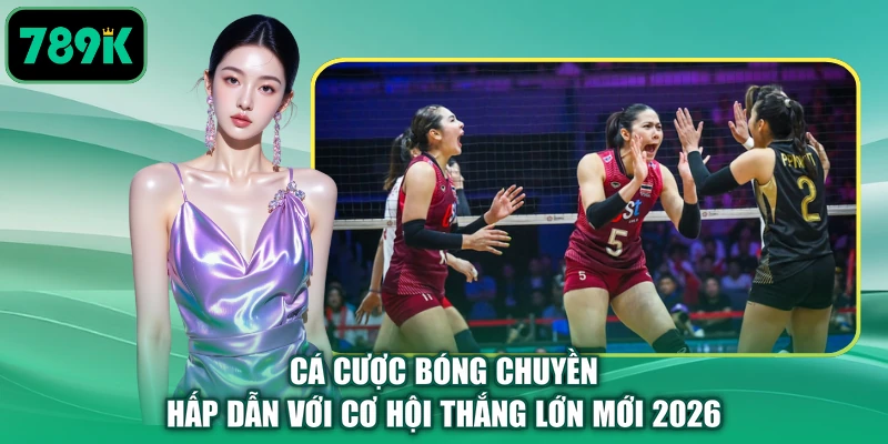 Cá Cược Bóng Chuyền Hấp Dẫn Với Cơ Hội Thắng Lớn Mới 2026