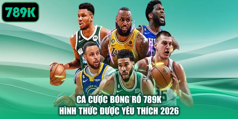 Cá Cược Bóng Rổ 789K - Hình Thức Được Yêu Thích 2026