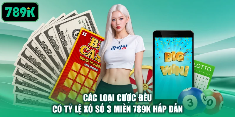 Các loại cược đều có tỷ lệ xổ số 3 miền 789K hấp dẫn