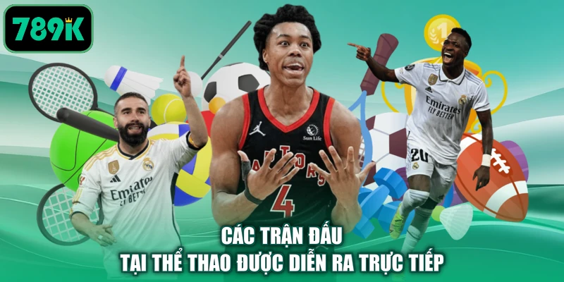 Các trận đấu tại thể thao được diễn ra trực tiếp