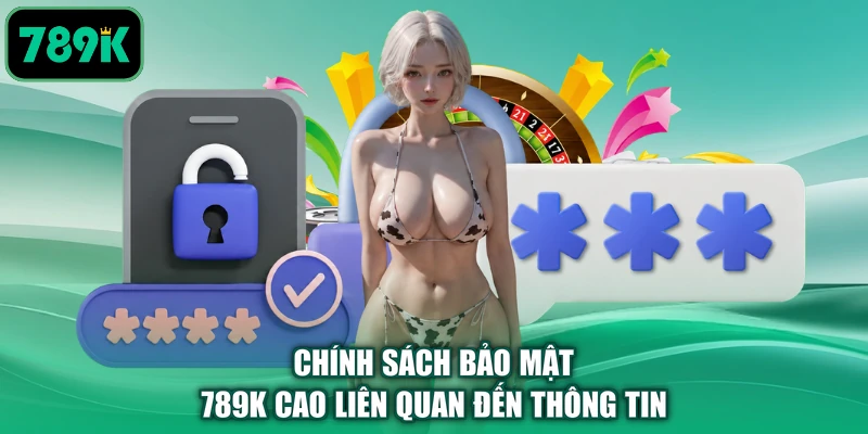 Chính sách bảo mật 789K cao liên quan đến thông tin