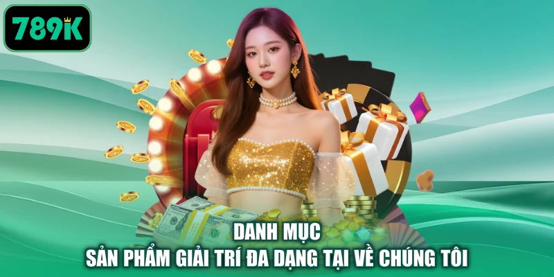 Danh mục sản phẩm giải trí đa dạng tại về chúng tôi