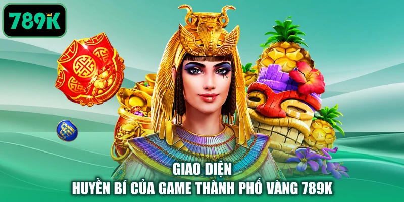 Giao diện huyền bí của game thành phố vàng 789K