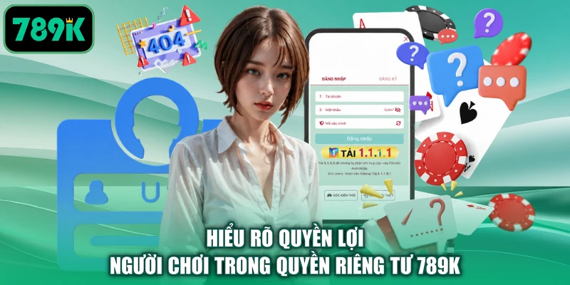 Hiểu rõ quyền lợi người chơi trong quyền riêng tư 789K