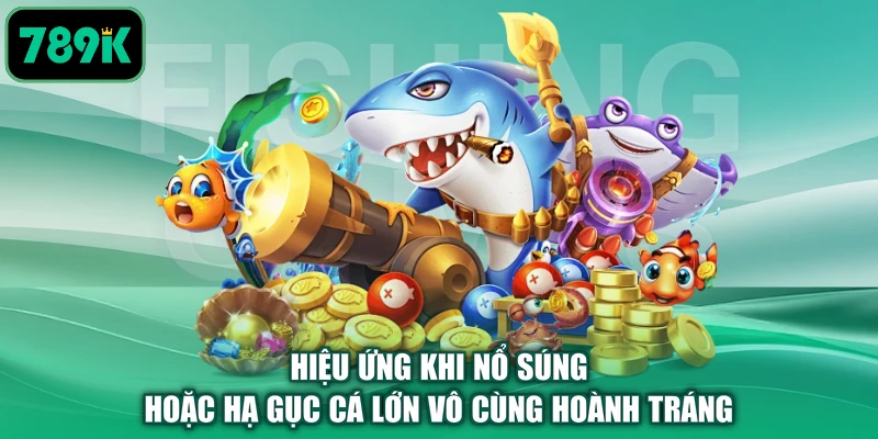 Hiệu ứng khi nổ súng hoặc hạ gục cá lớn vô cùng hoành tráng