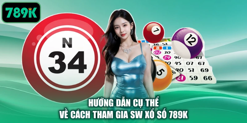 Hướng dẫn cụ thể về cách tham gia SW xổ số 789K