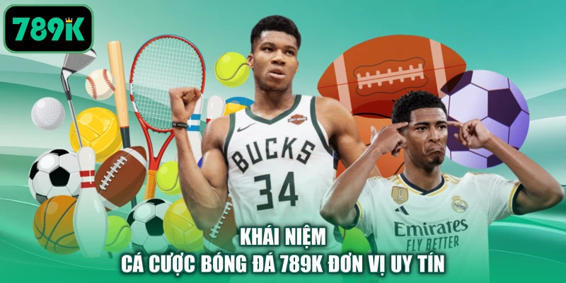 Khái niệm cá cược bóng đá 789K đơn vị uy tín