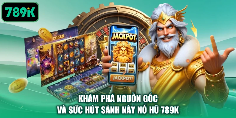 Khám phá nguồn gốc và sức hút sảnh này nổ hũ 789K