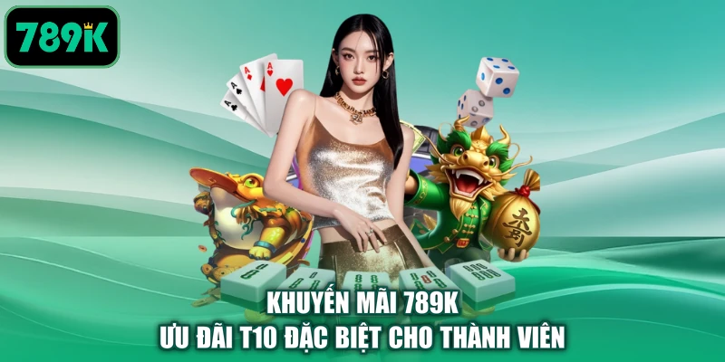 Khuyến Mãi 789K | Ưu Đãi T10 Đặc Biệt Cho Thành Viên