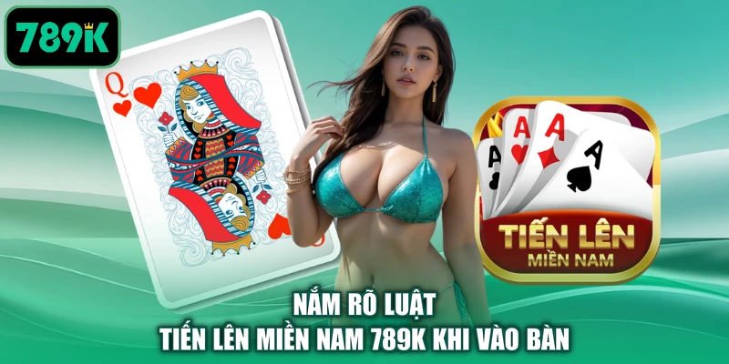 Nắm rõ luật Tiến lên miền Nam 789K khi vào bàn