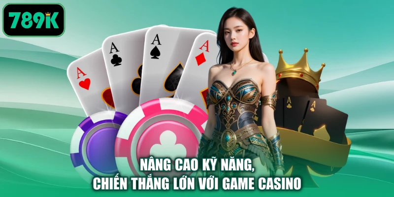 Nâng cao kỹ năng, chiến thắng lớn với game casino