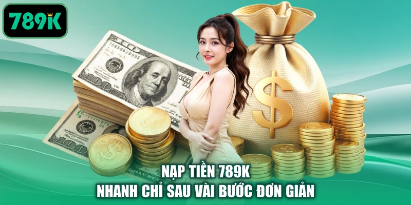 Nạp tiền 789K nhanh chỉ sau vài bước đơn giản