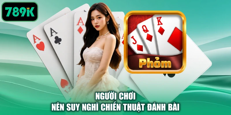 Người chơi nên suy nghĩ chiến thuật đánh bài