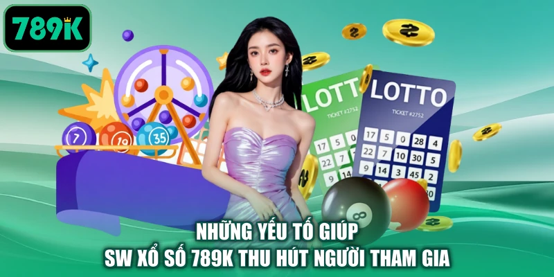 Những yếu tố giúp SW xổ số 789K thu hút người tham gia