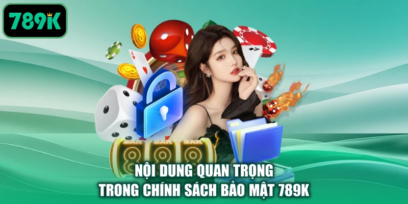 Nội dung quan trọng trong chính sách bảo mật 789K