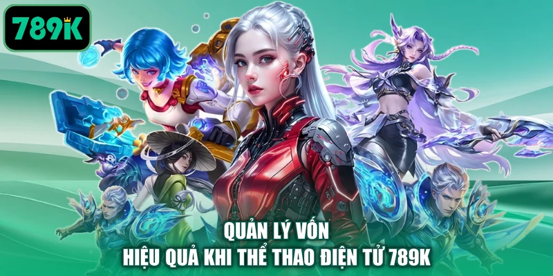 Quản lý vốn hiệu quả khi thể thao điện tử 789K