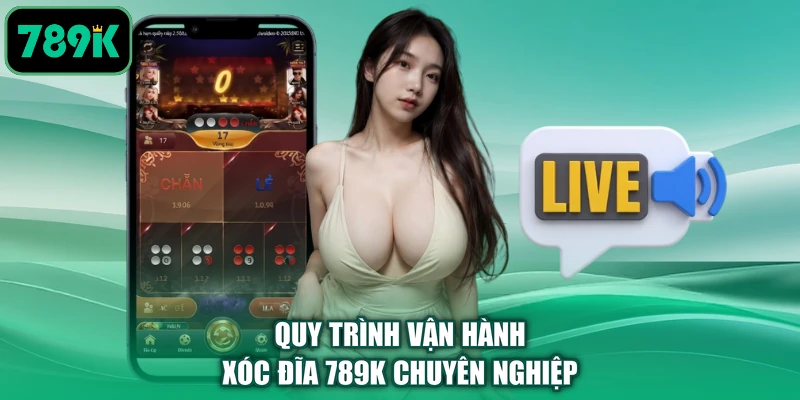 Quy trình vận hành xóc đĩa 789K chuyên nghiệp