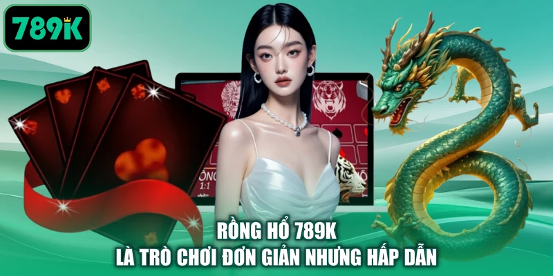 Rồng hổ 789K là trò chơi đơn giản nhưng hấp dẫn