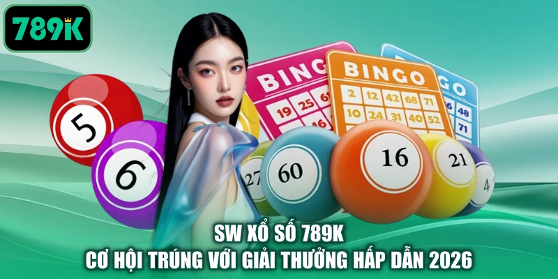 SW Xổ Số 789K - Cơ Hội Trúng Với Giải Thưởng Hấp Dẫn 2026