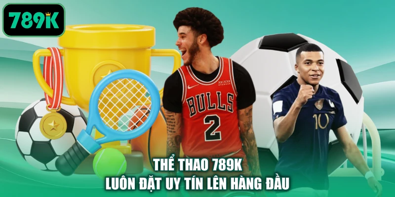 Thể thao 789K luôn đặt uy tín lên hàng đầu