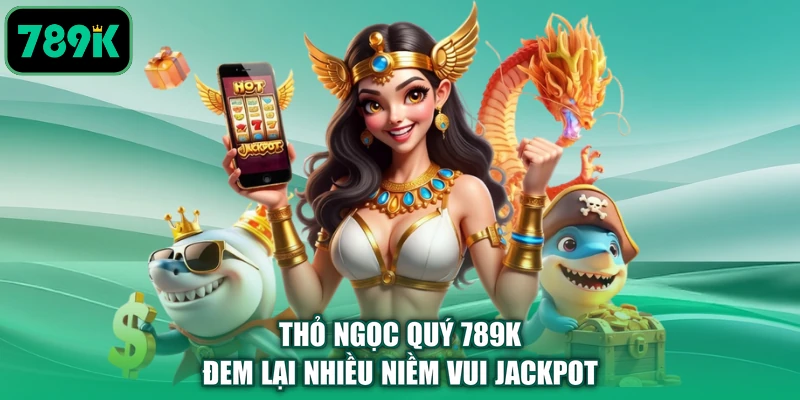 Thỏ Ngọc Quý 789K đem lại nhiều niềm vui Jackpot