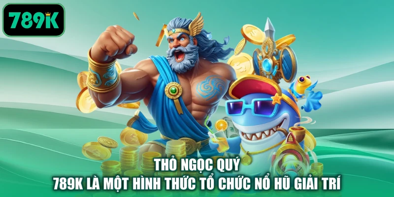 Thỏ Ngọc Quý 789K là một hình thức tổ chức nổ hũ giải trí
