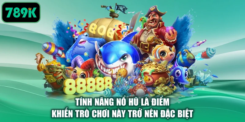 Tính năng nổ hũ là điểm khiến trò chơi này trở nên đặc biệt