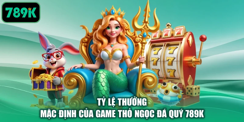Tỷ lệ thưởng mặc định của game Thỏ Ngọc Đá Quý 789K