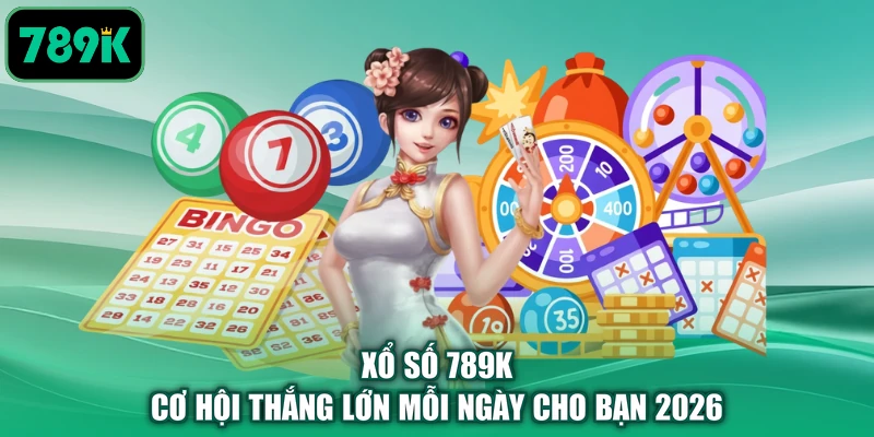 Xổ Số 789K | Cơ Hội Thắng Lớn Mỗi Ngày Cho Bạn 2026