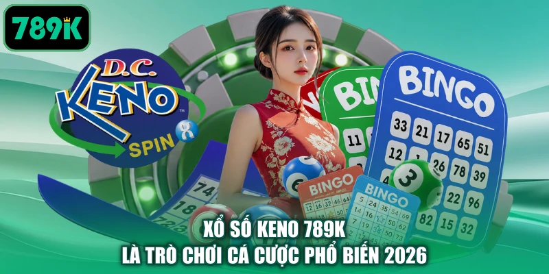 Xổ số keno 789K là trò chơi cá cược phổ biến 2026