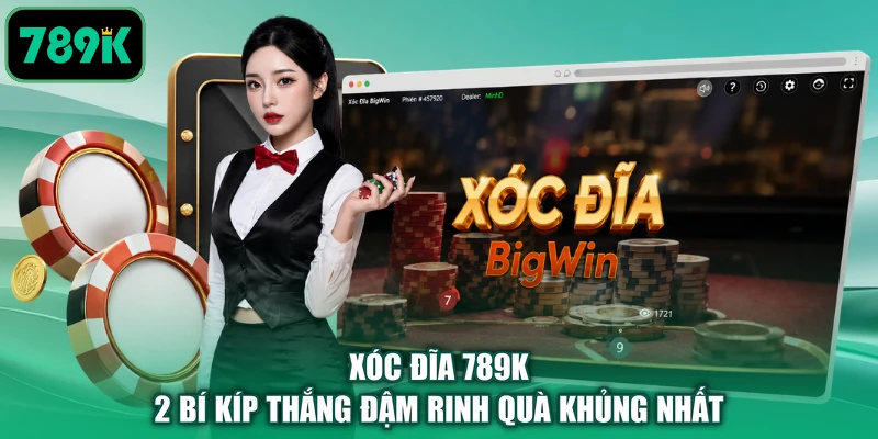 Xóc Đĩa 789K - 2 Bí Kíp Thắng Đậm Rinh Quà Khủng Nhất